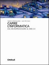 Libro Capire l'informatica. Dal microprocessore al Web 2.0 di Marco Mezzalama; Elio Piccolo - ean 9788825173611 - CittàStudi