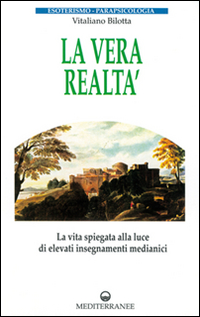 Libro vera realtà. La vita spiegata alla luce di alti insegnamenti medianici di Vitaliano Bilotta - ean 9788827210949 - Edizioni Mediterranee