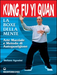 Libro Kung fu yi quan. La boxe della mente. Arte marziale e metodo di autoguarigione di Stefano Agostini - ean 9788827213520 - Edizioni Mediterranee