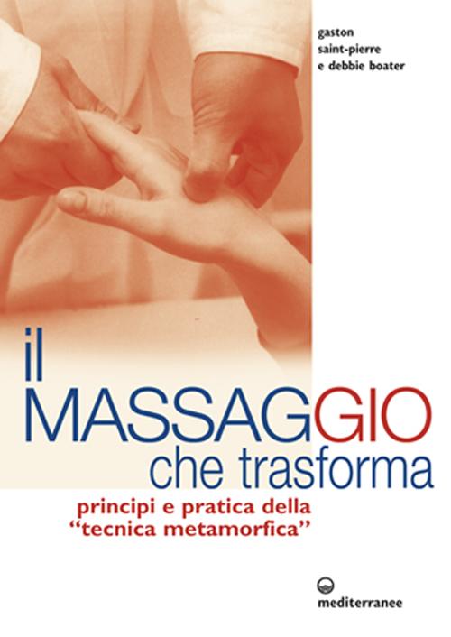 Libro massaggio che trasforma. Principi e pratica della «tecnica metamorfica» di Gaston Saint-Pierre; Debbie Boater - ean 9788827214985 - Edizioni Mediterranee
