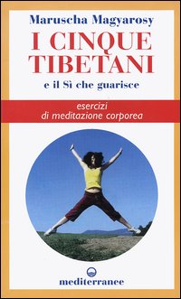 Libro cinque tibetani e il si che guarisce. Esercizi di meditazione corporea di Maruscha Magyarosy - ean 9788827218112 - Edizioni Mediterranee
