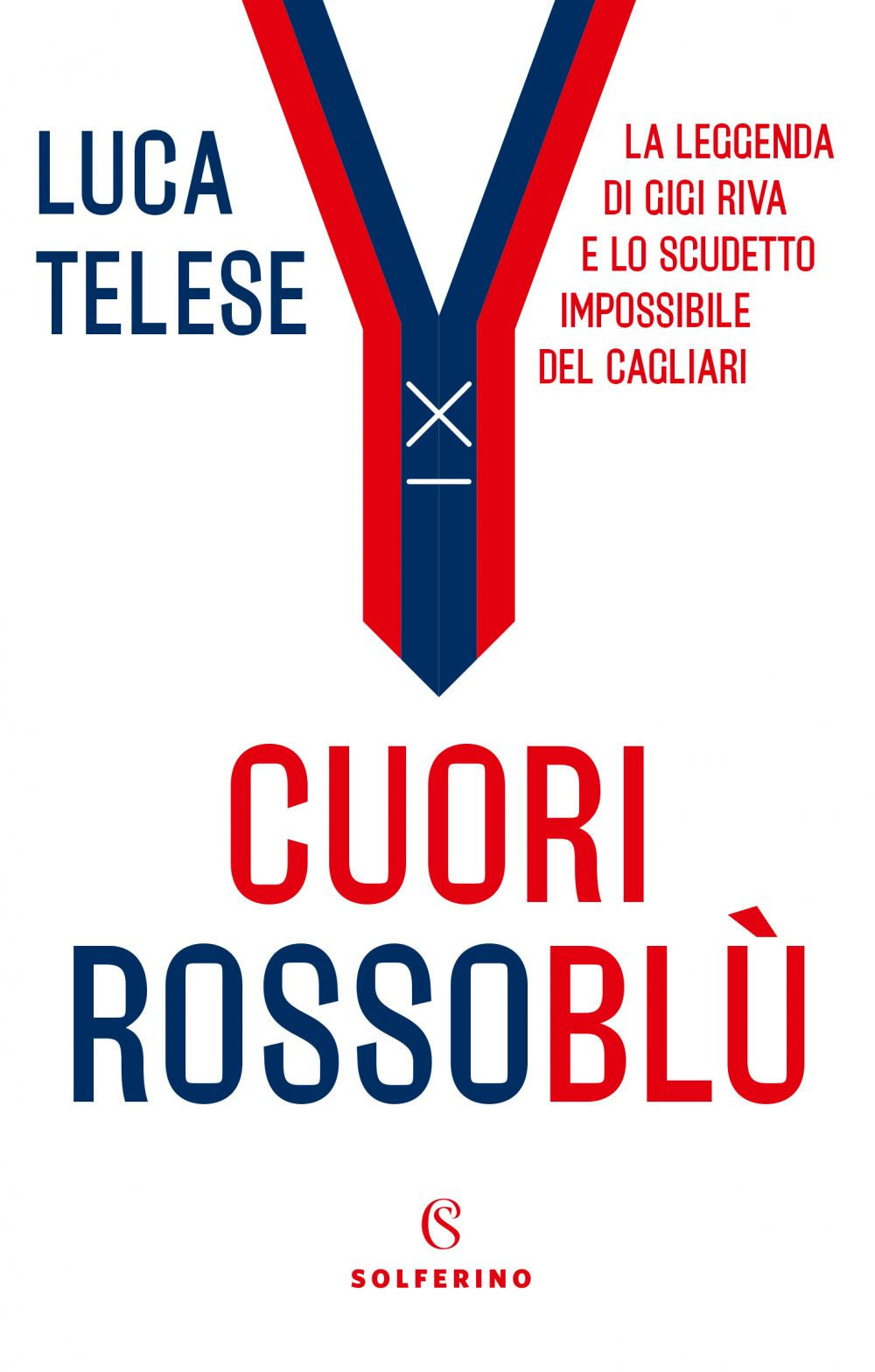Libro Cuori rossoblù. La leggenda di Gigi Riva e lo scudetto impossibile del Cagliari di Luca Telese - ean 9788828204428 - Solferino