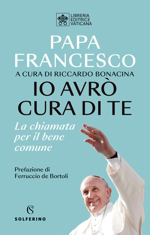 Libro Io avrò cura di te. La chiamata per il bene comune di Francesco (Jorge Mario Bergoglio) - ean 9788828212928 - Solferino