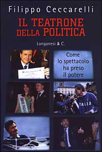 Libro teatrone della politica. Come lo spettacolo ha preso il potere di Filippo Ceccarelli - ean 9788830420793 - Longanesi
