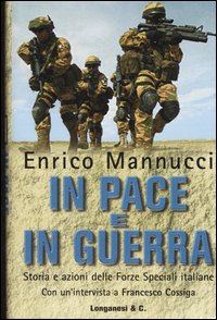 Libro In pace e in guerra. Storia e azioni delle Forze Speciali italiane di Enrico Mannucci - ean 9788830421363 - Longanesi