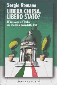 Libro Libera Chiesa. Libero Stato? Il Vaticano e l'Italia da Pio IX a Benedetto XVI di Sergio Romano - ean 9788830423206 - Longanesi