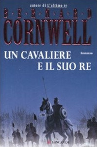 Libro cavaliere e il suo re. Le storie dei re sassoni di Bernard Cornwell - ean 9788830423831 - Longanesi