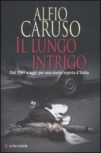 Libro lungo intrigo. Dal 1943 a oggi: per una storia segreta dell'Italia di Alfio Caruso - ean 9788830424661 - Longanesi