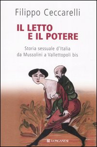 Libro letto e il potere. Storia sessuale d'Italia da Mussolini a Vallettopoli bis di Filippo Ceccarelli - ean 9788830425231 - Longanesi