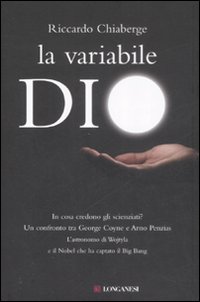Libro variabile Dio. In cosa credono gli scienziati? Un confronto tra George Coyne e Arno Penzias di Riccardo Chiaberge - ean 9788830425569 - Longanesi
