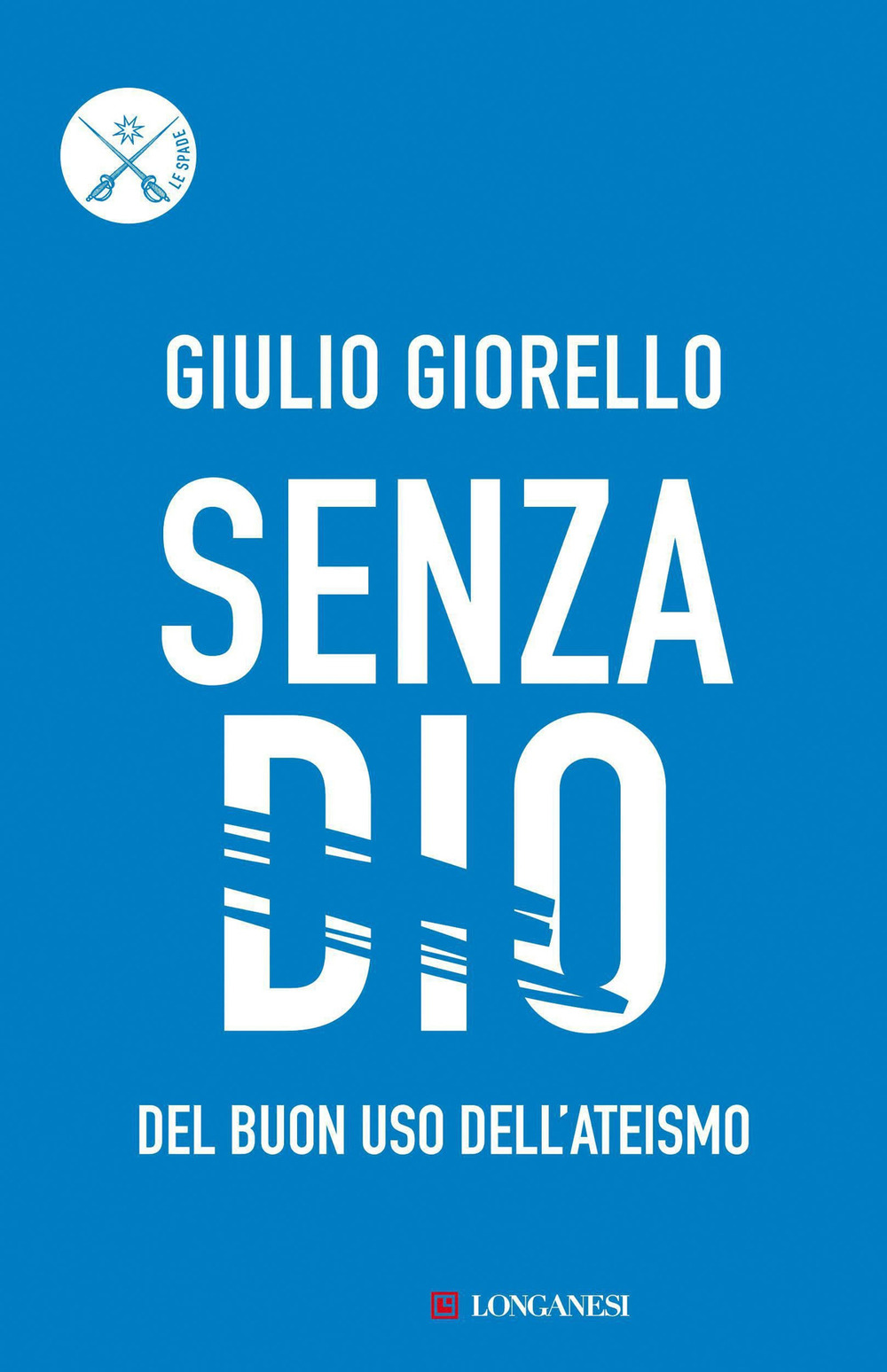 Libro Senza Dio. Del buon uso dell'ateismo di Giulio Giorello - ean 9788830427648 - Longanesi