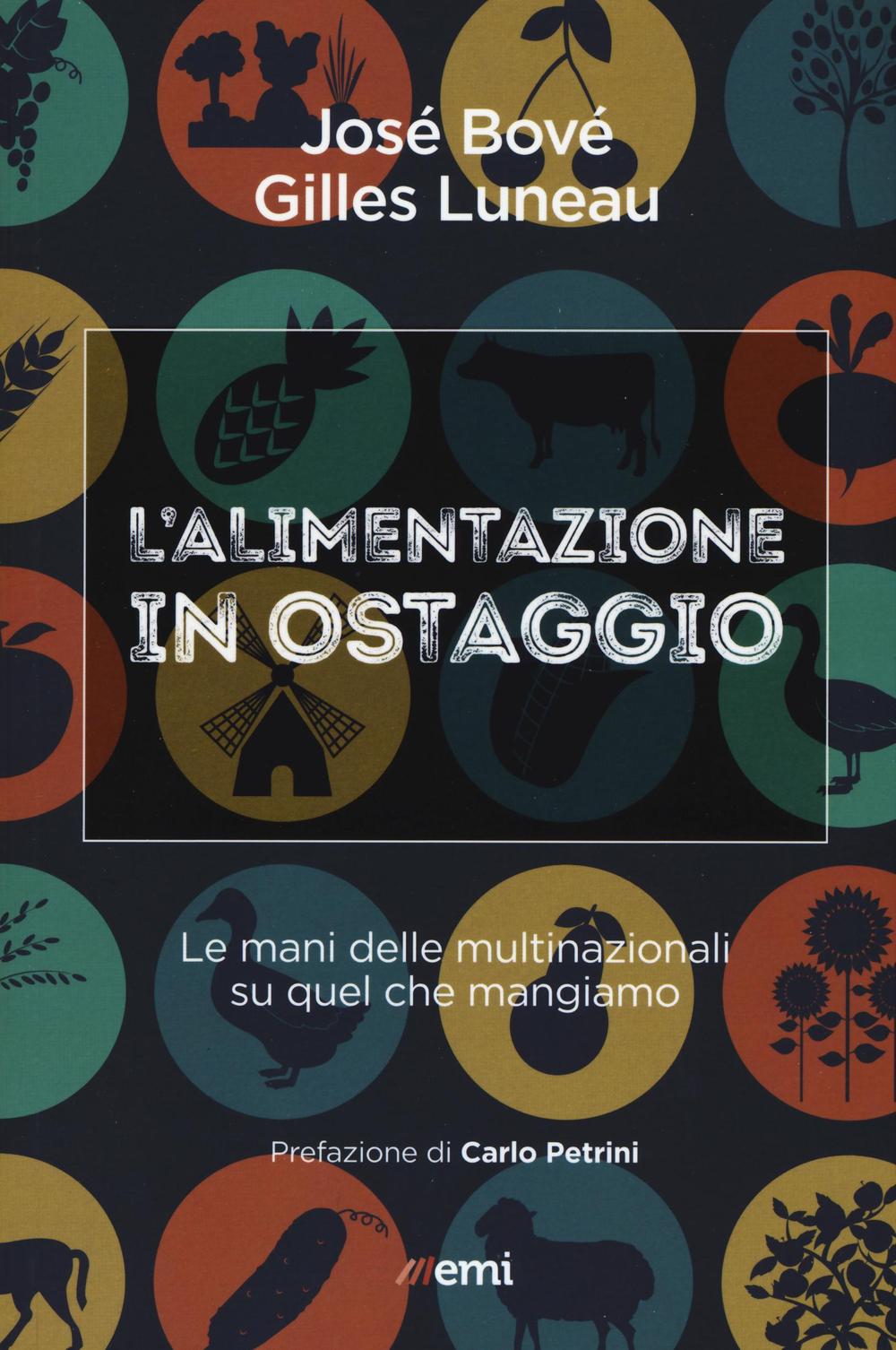 Libro alimentazione in ostaggio. Le mani delle multinazionali su quel che mangiamo di José Bové; Gilles Luneau - ean 9788830723382 - EMI