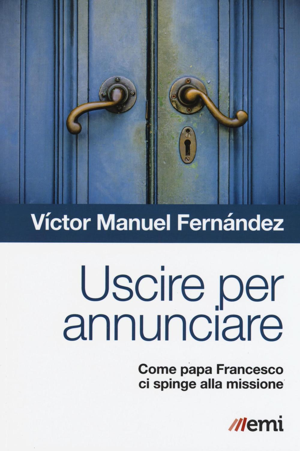 Libro Uscire per annunciare. Come papa Francesco ci spinge alla missione di Víctor Manuel Fernández - ean 9788830723399 - EMI
