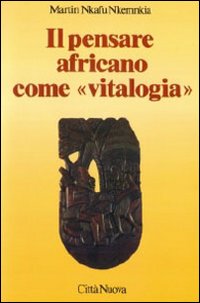 Libro pensare africano come «Vitalogia» di Martin Nkafu Nkemnkia - ean 9788831174008 - Città Nuova