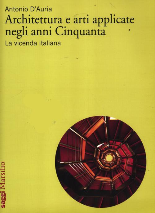 Libro Architettura e arti applicate negli anni Cinquanta. La vicenda italiana di Antonio D'Auria - ean 9788831709637 - Marsilio