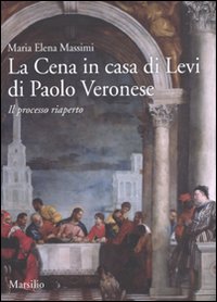 Libro cena in casa Levi di Paolo Veronese. Il processo riaperto di M. Elena Massimi - ean 9788831710862 - Marsilio