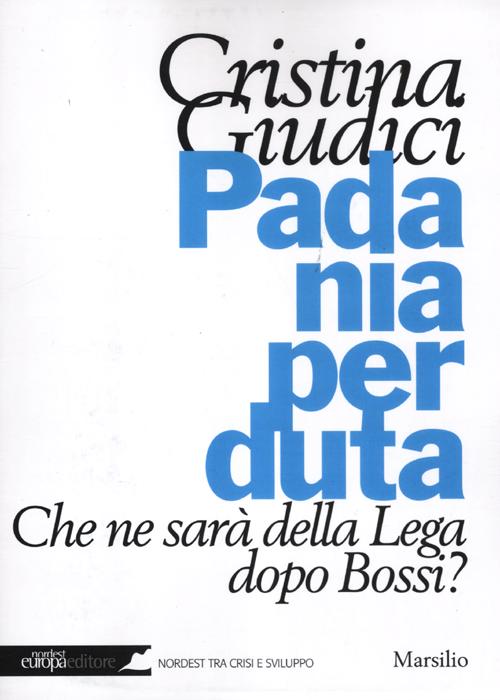 Libro Padania perduta. Che ne sarà della Lega dopo Bossi? di Cristina Giudici - ean 9788831712088 - Marsilio