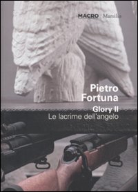 Libro Pietro Fortuna. Glory II. Le lacrime dell'angelo. Catalogo della mostra (Roma 25 giugno-30 ottobre 2011). Ediz. italiana e inglese di  - ean 9788831712750 - Marsilio