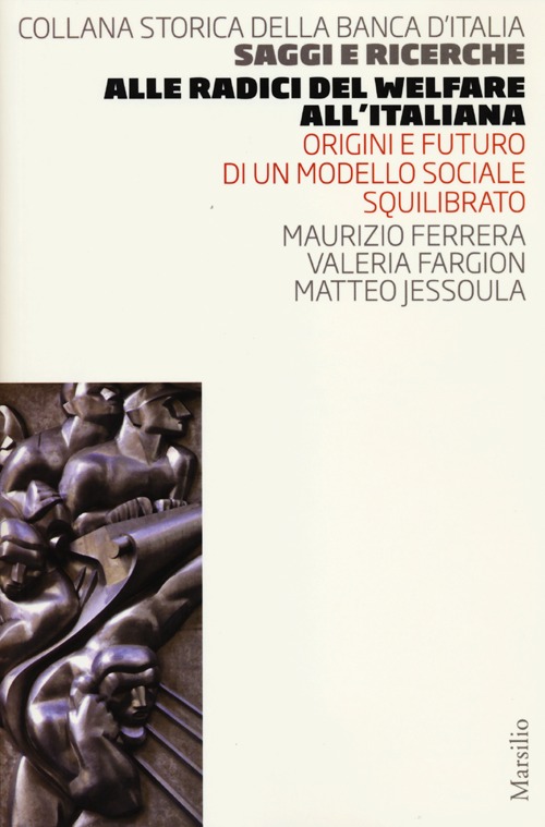 Libro Alle radici del welfare all'italiana. Origini e futuro di un modello sociale squilibrato di Maurizio Ferrera; Valeria Fargion; Matteo Jessoula - ean 9788831714303 - Marsilio