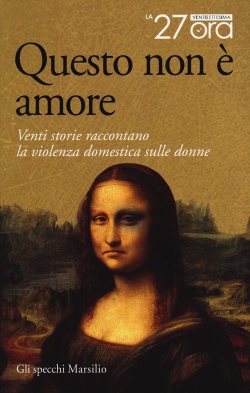 Libro Questo non è amore. Venti storie raccontano la violenza domestica sulle donne di La 27esima ora - ean 9788831715157 - Marsilio