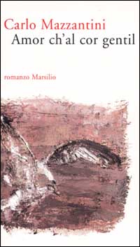 Libro Amor ch'al cor gentil di Carlo Mazzantini - ean 9788831778275 - Marsilio