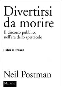 Libro Divertirsi da morire. Il discorso pubblico nell'era dello spettacolo di Neil Postman - ean 9788831779036 - Marsilio