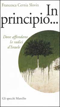 Libro In principio... Dove affondano le radici di Israele di Francesca Cernia Slovin - ean 9788831781626 - Marsilio