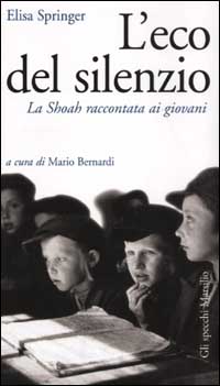 Libro eco del silenzio. La Shoah raccontata ai giovani di Elisa Springer - ean 9788831781787 - Marsilio