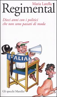 Libro Regimental. Dieci anni con i politici che non sono passati di moda di Maria Latella - ean 9788831782524 - Marsilio