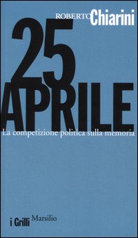 Libro 25 Aprile. La competizione politica sulla memoria di Roberto Chiarini - ean 9788831786584 - Marsilio
