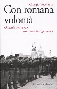 Libro Con romana volontà. Quando eravamo una maschia gioventù di Giorgio Vecchiato - ean 9788831786904 - Marsilio
