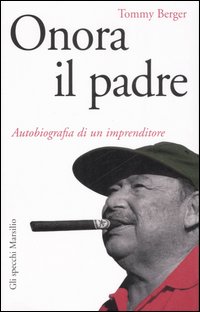 Libro Onora il padre. Autobiografia di un imprenditore di Tommy Berger - ean 9788831792455 - Marsilio