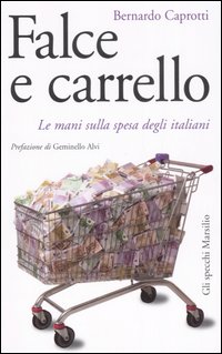Libro Falce e carrello. Le mani sulla spesa degli italiani di Bernardo Caprotti - ean 9788831793728 - Marsilio
