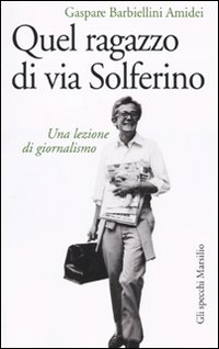 Libro Quel ragazzo di via Solferino. Una lezione di giornalismo di Gaspare Barbiellini Amidei - ean 9788831798907 - Marsilio