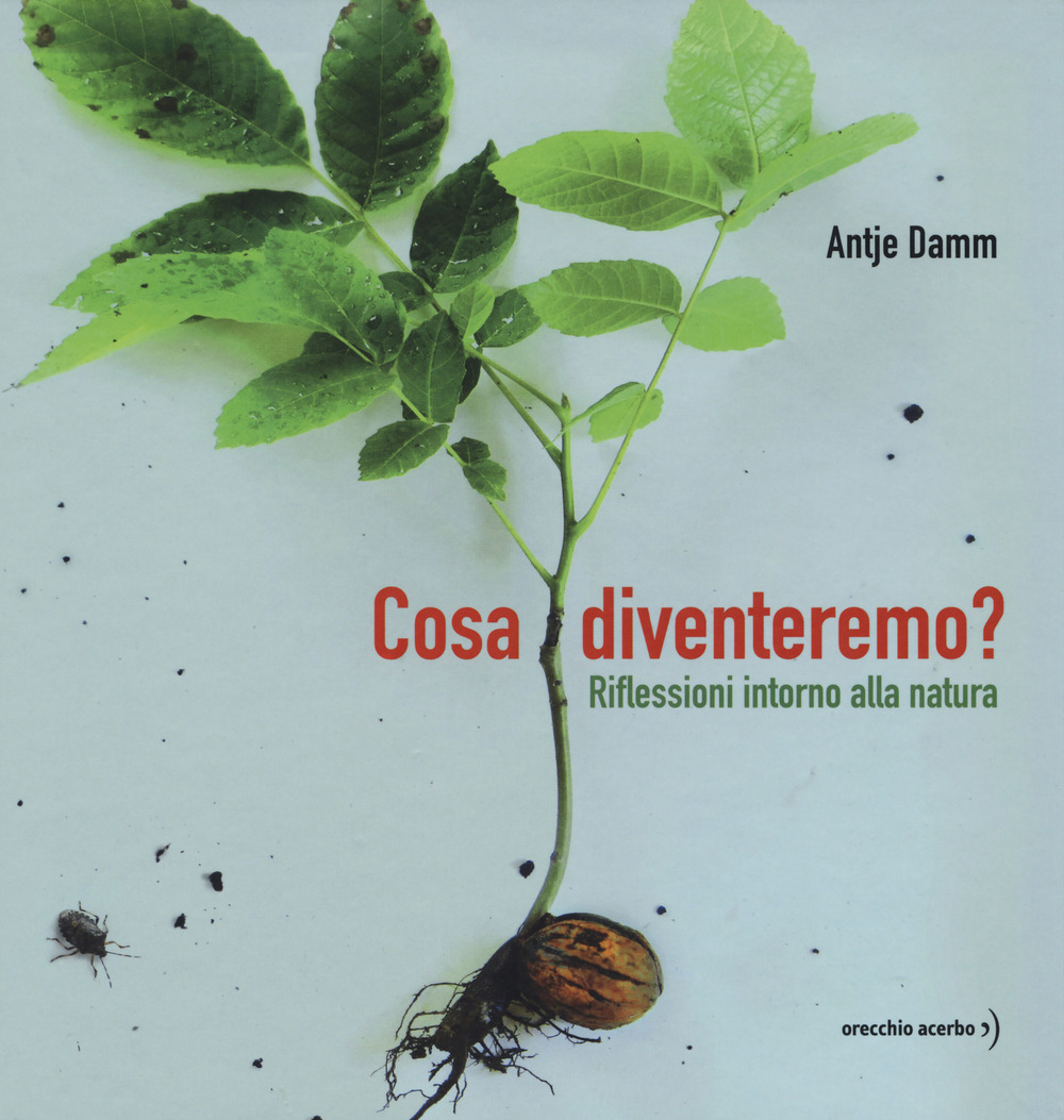 Libro Cosa diventeremo? Riflessioni intorno alla natura di Antje Damm - ean 9788832070163 - Orecchio Acerbo