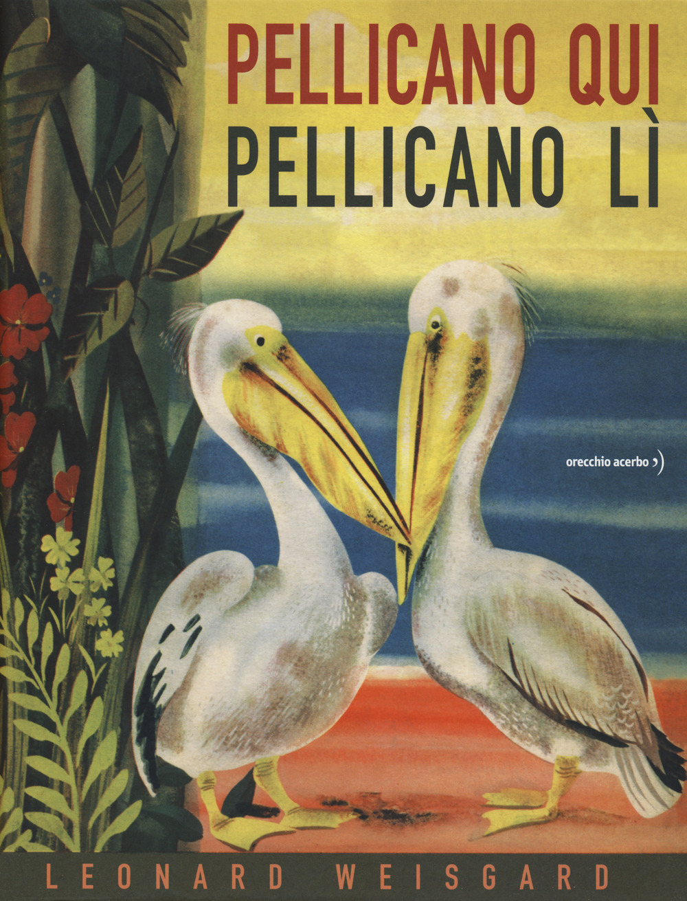 Libro Pellicano qui pellicano lì di Leonard Weisgard - ean 9788832070613 - Orecchio Acerbo