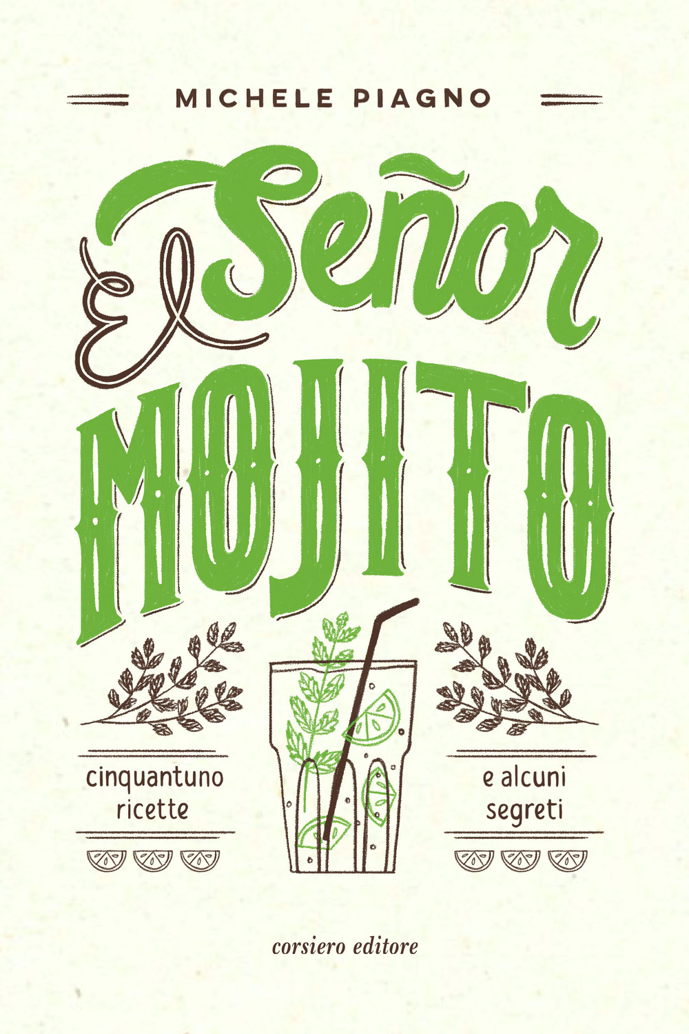 Libro Señor Mojito. Cinquantuno ricette e alcuni segreti di Michele Piagno - ean 9788832116144 - Corsiero Editore