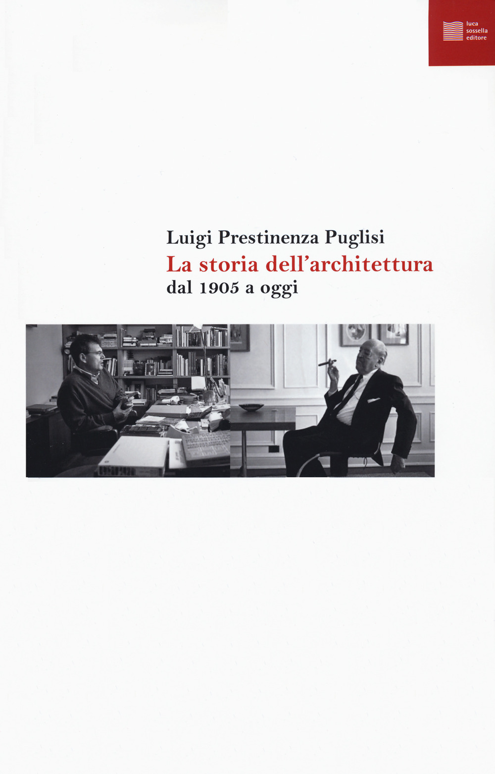 Libro storia dell'architettura dal 1905 a oggi di Luigi Prestinenza Puglisi - ean 9788832231724 - Luca Sossella Editore