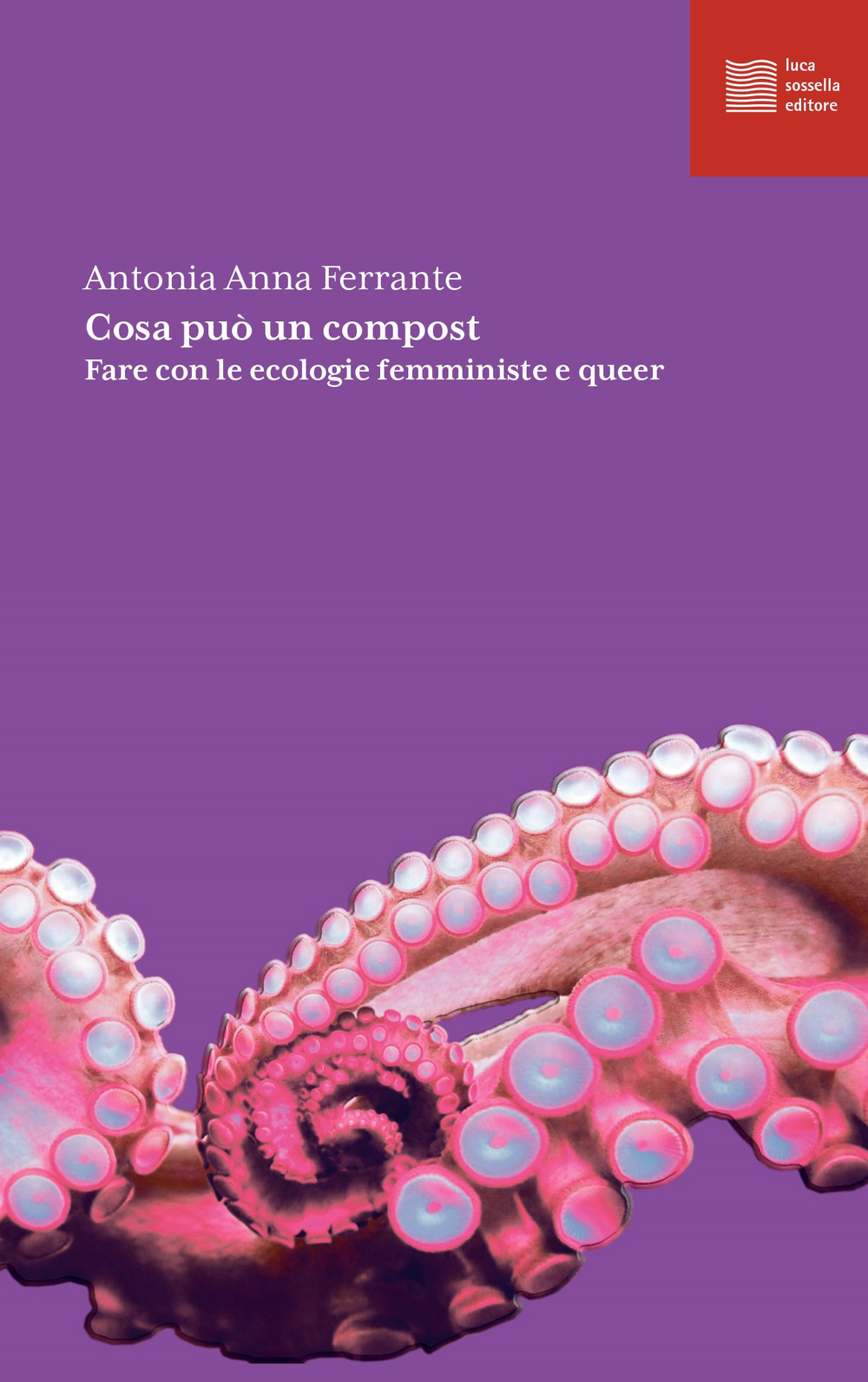 Libro Cosa può un compost. Fare con le ecologie femministe e queer di Antonia Anna Ferrante - ean 9788832231885 - Luca Sossella Editore