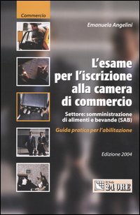 Libro esame per l'iscrizione alla Camera di Commercio. Settore: somministrazione di alimenti e bevande (SAB). Guida pratica per l'abilitazione di Emanuela Angelini - ean 9788832452846 - Il Sole 24 Ore