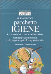 Libro Guida pratica pacchetto igiene. Le nuove norme comunitarie. Obblighi e adempimenti per le imprese agricole e agroalimentari di Mario Astuti; Filippo Castoldi - ean 9788832461299 - Il Sole 24 Ore