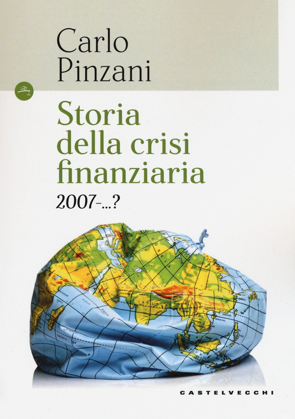 Libro Storia della crisi finanziaria 2007-...? di Carlo Pinzani - ean 9788832820805 - Castelvecchi