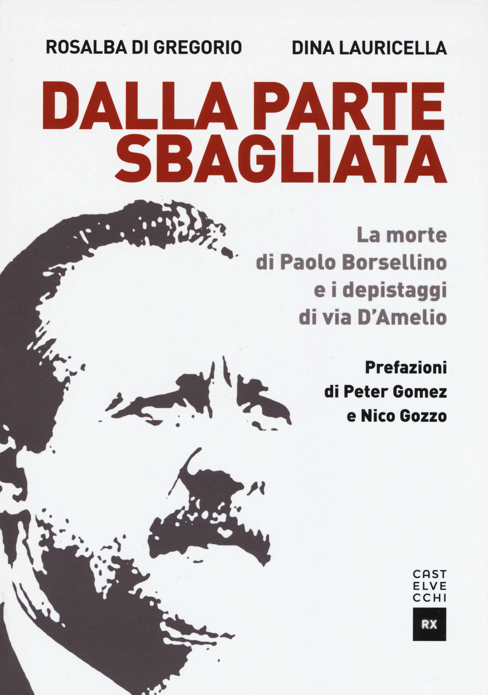 Libro Dalla parte sbagliata. La morte di Paolo Borsellino e i depistaggi di Via D'Amelio di Rosalba Di Gregorio; Dina Lauricella - ean 9788832822373 - Castelvecchi