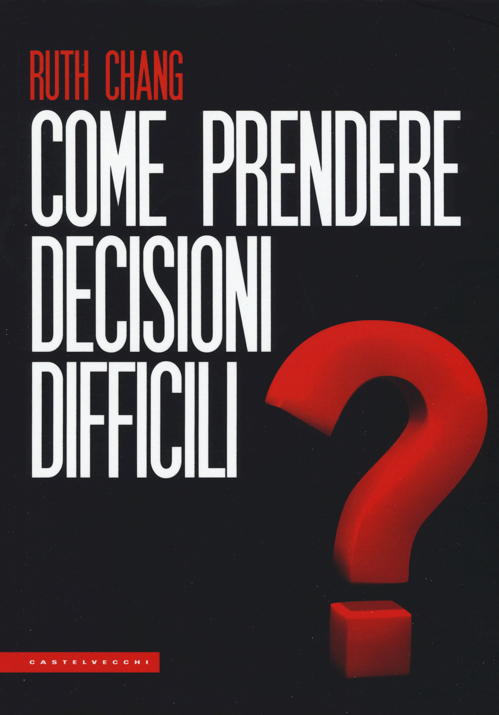 Libro Come prendere decisioni difficili di Ruth Chang - ean 9788832826722 - Castelvecchi