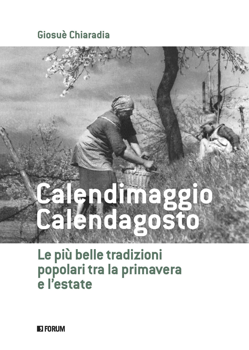 Libro Calendimaggio. Calendagosto. Le più belle tradizioni popolari tra la primavera e l'estate di Giosuè Chiaradia - ean 9788832834178 - Forum Edizioni