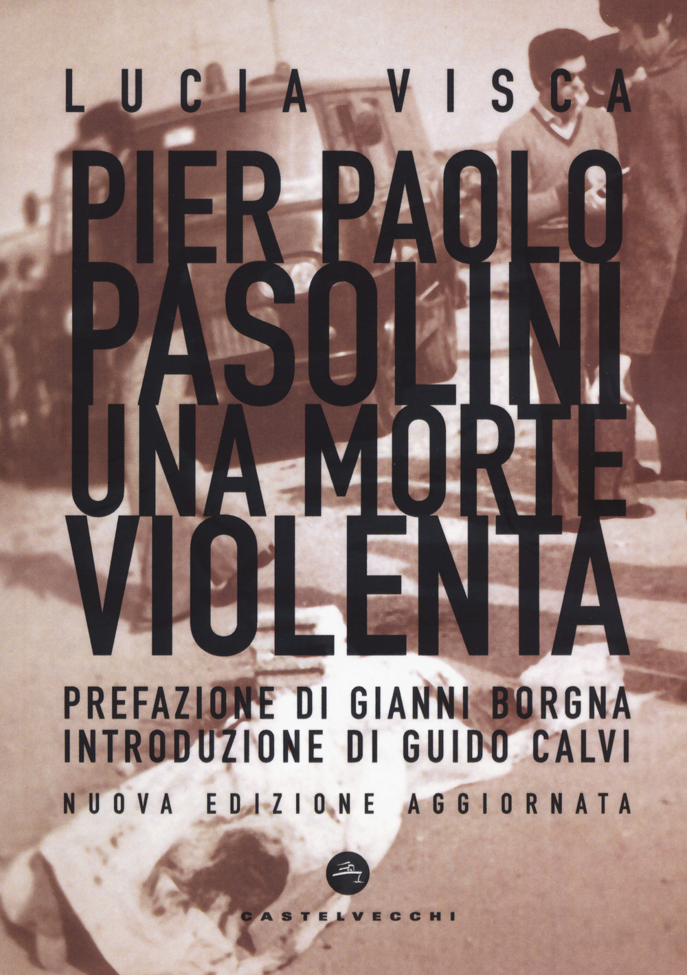 Libro Pier Paolo Pasolini. Una morte violenta di Lucia Visca - ean 9788832901238 - Castelvecchi