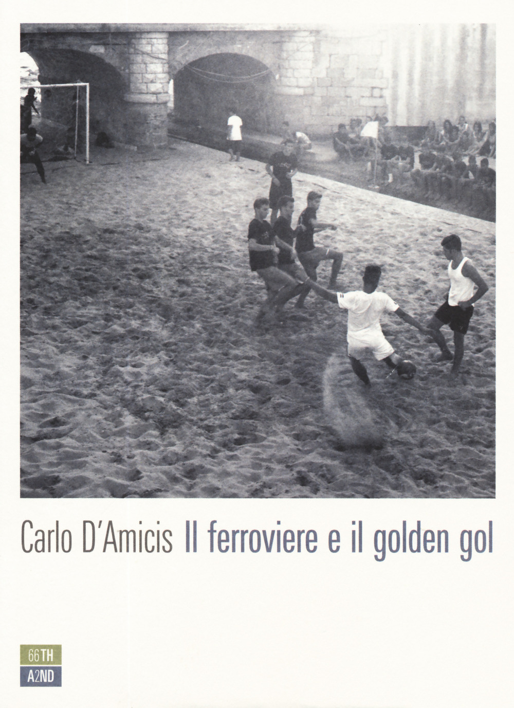 Libro ferroviere e il golden gol di Carlo D'Amicis - ean 9788832970920 - 66thand2nd