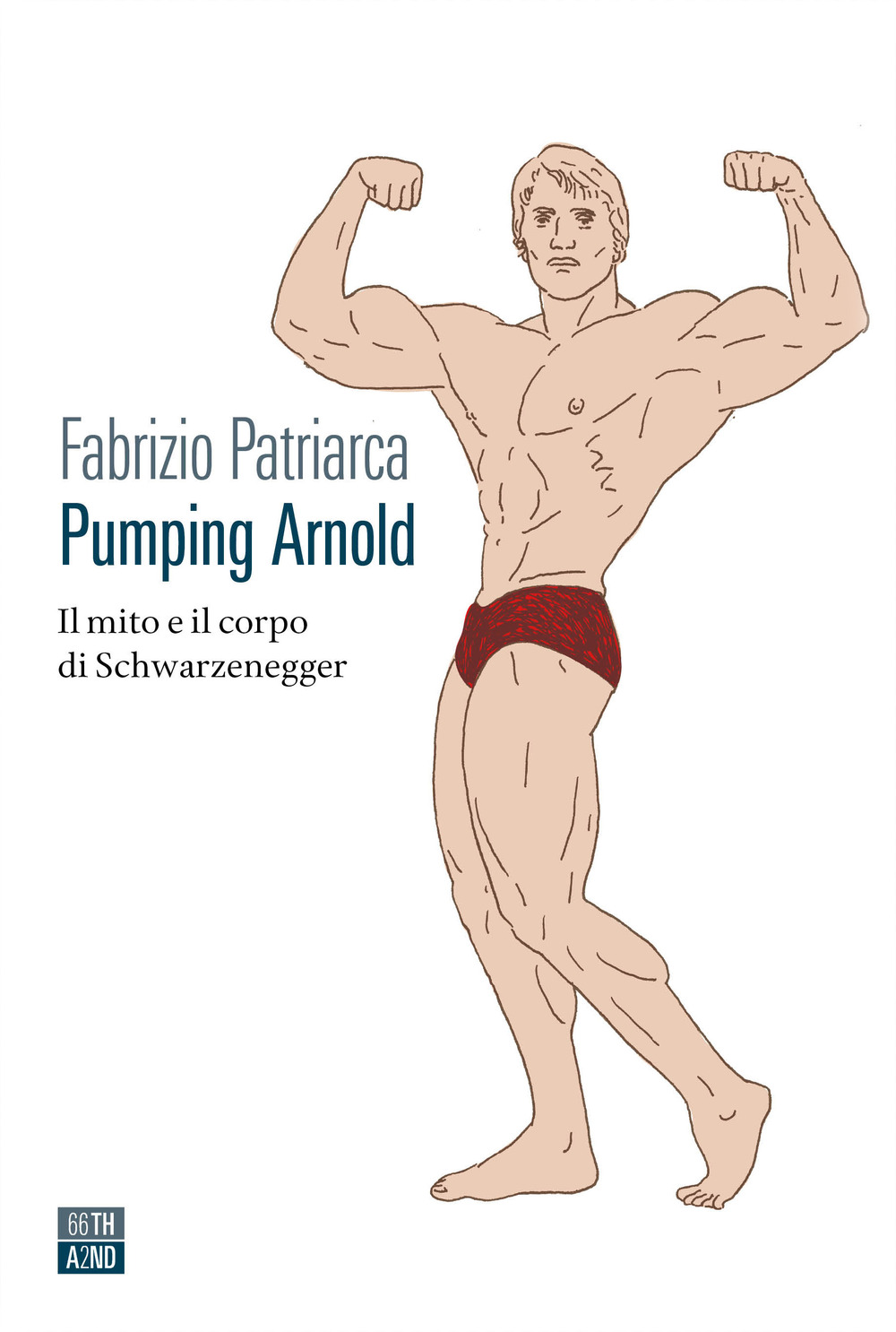 Libro Pumping Arnold. Il mito e il corpo di Schwarzenegger di Fabrizio Patriarca - ean 9788832971309 - 66thand2nd