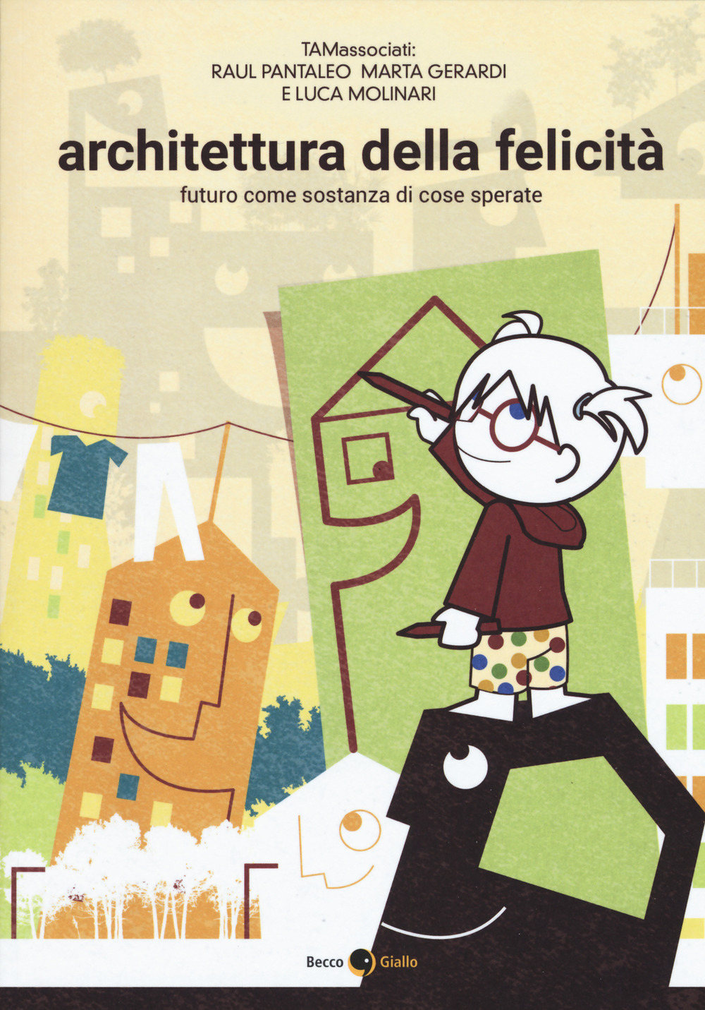 Libro Architettura della felicità. Futuro come sostanza di cose sperate di Raul Pantaleo; Marta Gerardi; Luca Molinari - ean 9788833140544 - Becco Giallo