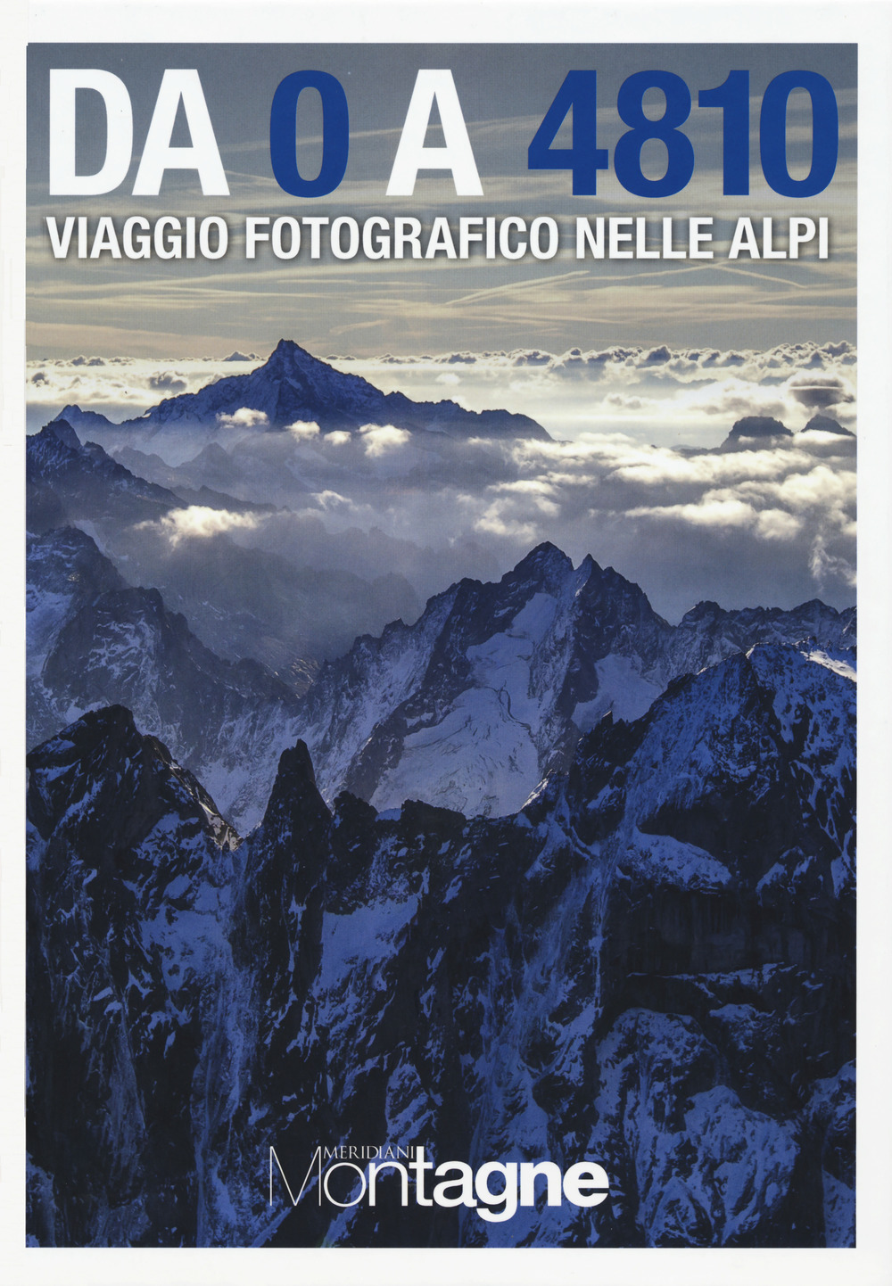 Libro Da 0 a 4810. Viaggio fotografico nelle Alpi di Luigi Dodi; Cristina Zerbi - ean 9788833330938 - Editoriale Domus